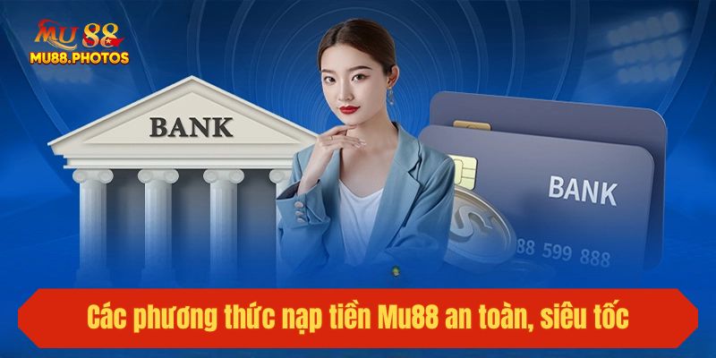 Các phương thức nạp tiền Mu88 an toàn, siêu tốc