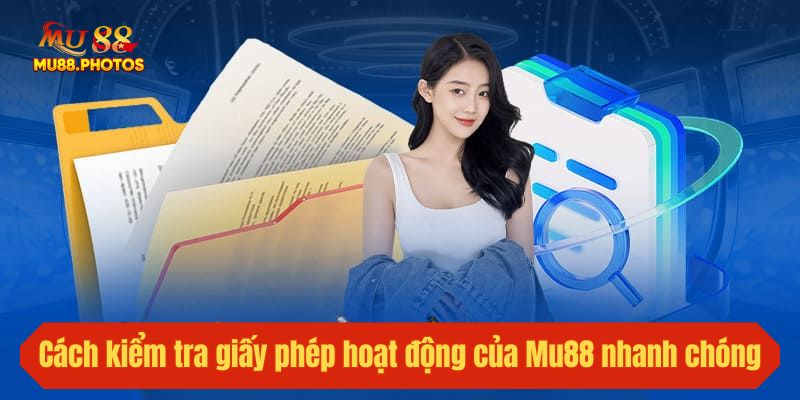 Cách kiểm tra giấy phép hoạt động của Mu88 nhanh chóng