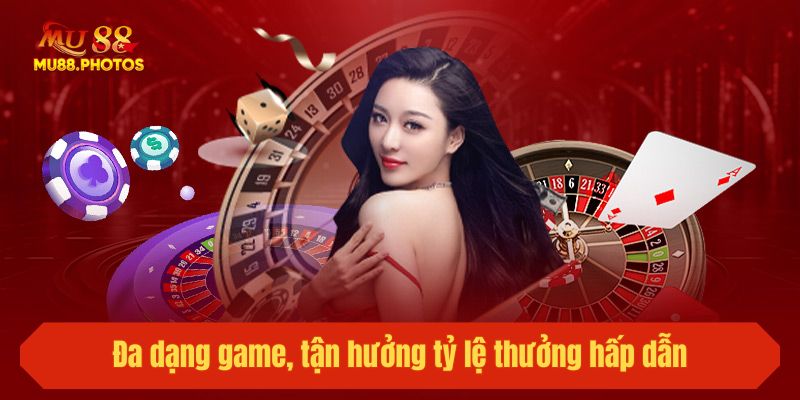 Đa dạng game, tận hưởng tỷ lệ thưởng hấp dẫn