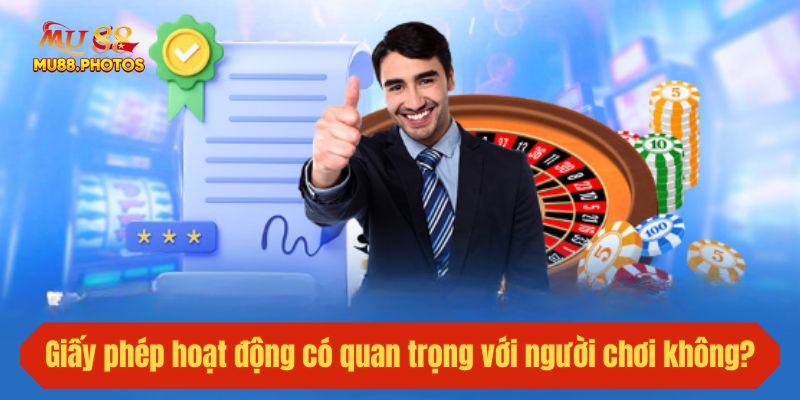 Giấy phép hoạt động có quan trọng với người chơi không?