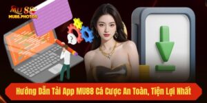 Hướng Dẫn Tải App Mu88 Cá Cược An Toàn, Tiện Lợi Nhất