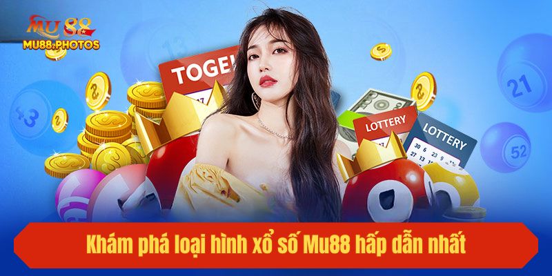 Khám phá loại hình xổ số Mu88 hấp dẫn nhất