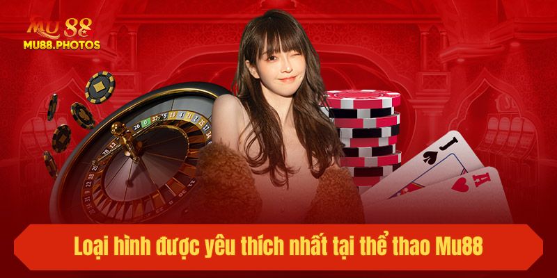 Loại hình được yêu thích nhất tại thể thao Mu88