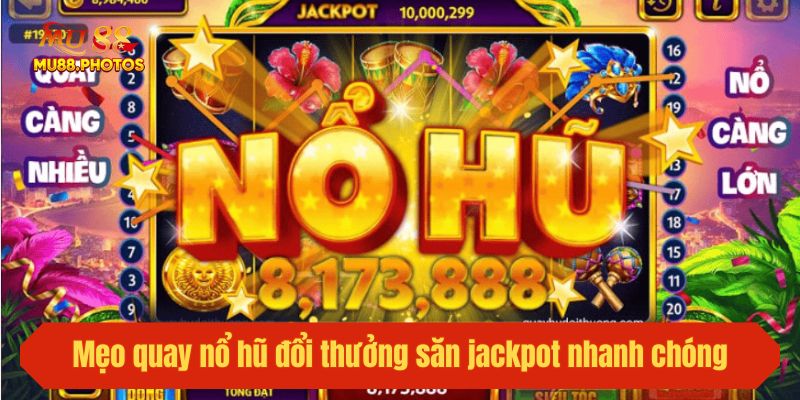 Mẹo quay nổ hũ đổi thưởng săn jackpot nhanh chóng