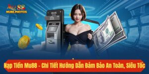 Nạp Tiền Mu88 - Chi Tiết Hướng Dẫn Đảm Bảo An Toàn, Siêu Tốc