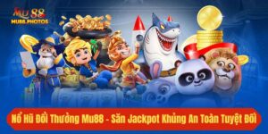 Nổ Hũ Đổi Thưởng Mu88 - Săn Jackpot Khủng An Toàn Tuyệt Đối