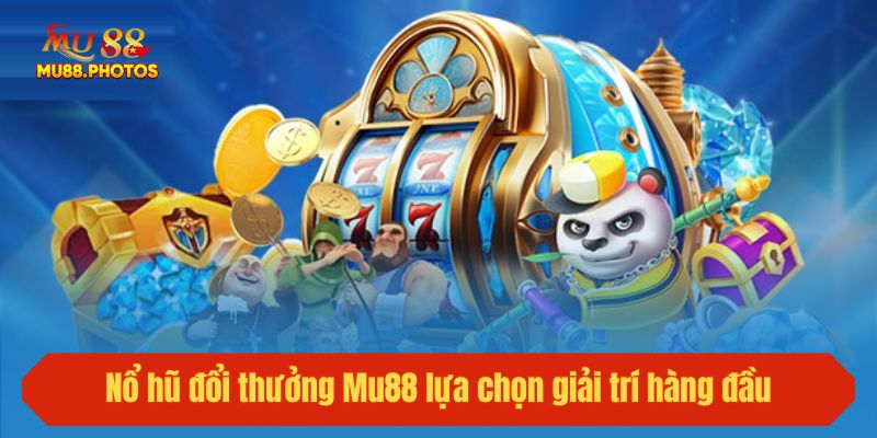 Nổ hũ đổi thưởng Mu88 lựa chọn giải trí hàng đầu