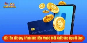 Tất Tần Tật Quy Trình Rút Tiền Mu88 Mới Nhất Cho Người Chơi